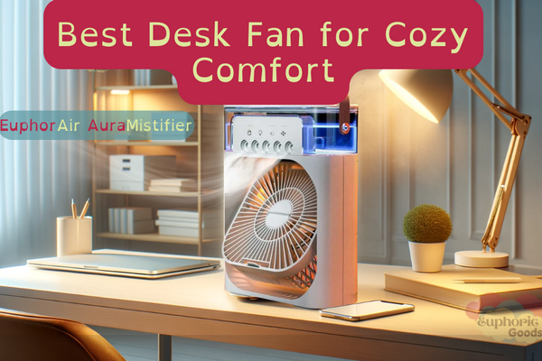 Best Desk Fan for Cozy Comfort This Summer & All Year Round